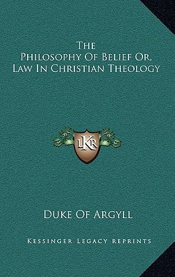 The Philosophy Of Belief Or, Law In Christian Theology